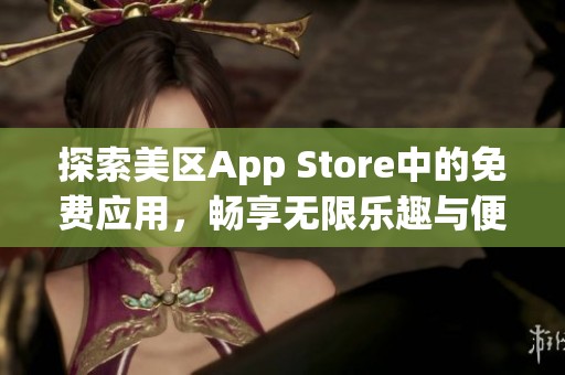 探索美区App Store中的免费应用，畅享无限乐趣与便利