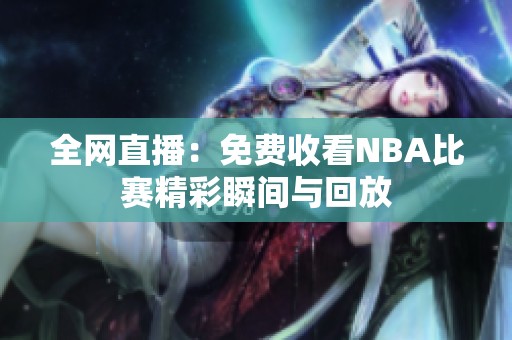 全网直播：免费收看NBA比赛精彩瞬间与回放