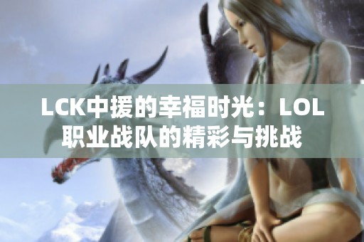 LCK中援的幸福时光：LOL职业战队的精彩与挑战