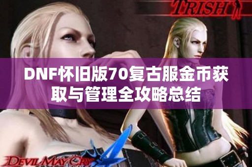 DNF怀旧版70复古服金币获取与管理全攻略总结