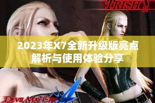 2023年X7全新升级版亮点解析与使用体验分享