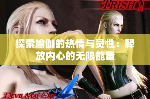 探索瑜伽的热情与灵性：释放内心的无限能量