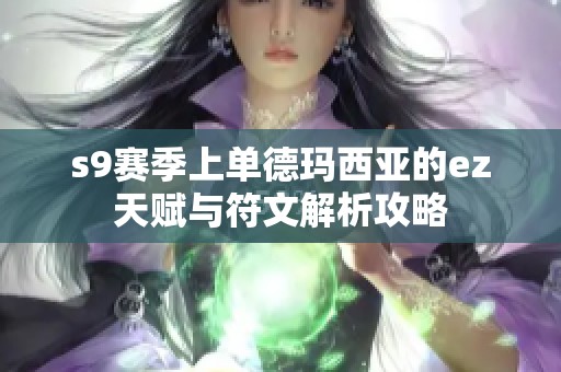 s9赛季上单德玛西亚的ez天赋与符文解析攻略