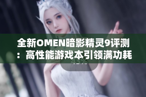 全新OMEN暗影精灵9评测：高性能游戏本引领满功耗时代