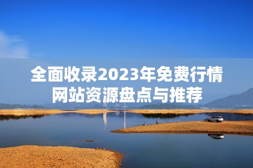 全面收录2023年免费行情网站资源盘点与推荐