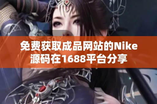 免费获取成品网站的Nike源码在1688平台分享