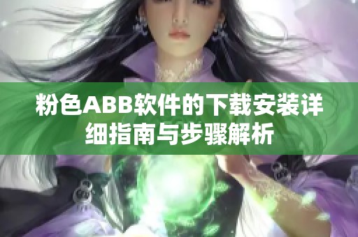 粉色ABB软件的下载安装详细指南与步骤解析