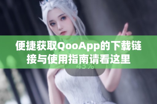 便捷获取QooApp的下载链接与使用指南请看这里