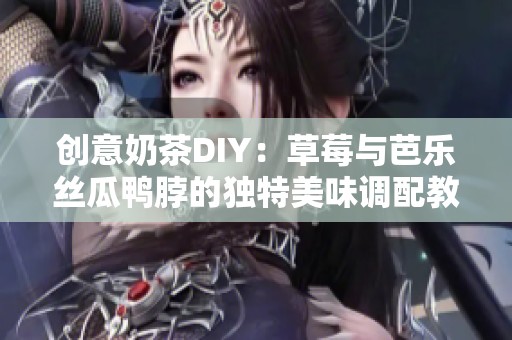 创意奶茶DIY：草莓与芭乐丝瓜鸭脖的独特美味调配教程