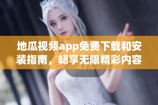 地瓜视频app免费下载和安装指南，畅享无限精彩内容