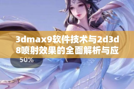 3dmax9软件技术与2d3d8喷射效果的全面解析与应用