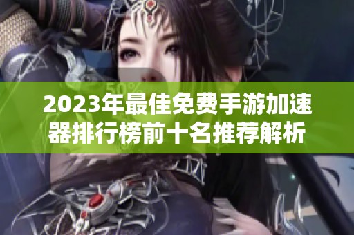 2023年最佳免费手游加速器排行榜前十名推荐解析