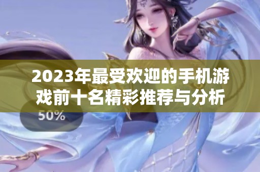 2023年最受欢迎的手机游戏前十名精彩推荐与分析