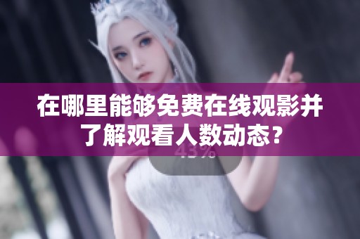 在哪里能够免费在线观影并了解观看人数动态？