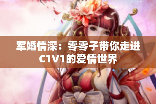 军婚情深：零零子带你走进C1V1的爱情世界