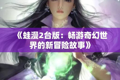 《蛙漫2台版：畅游奇幻世界的新冒险故事》