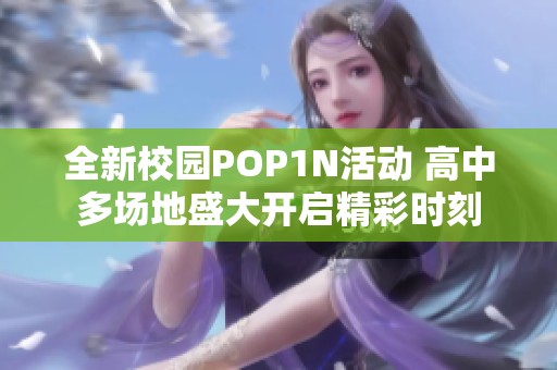 全新校园POP1N活动 高中多场地盛大开启精彩时刻