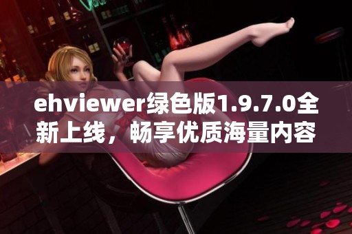 ehviewer绿色版1.9.7.0全新上线，畅享优质海量内容体验