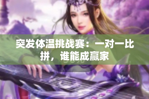 突发体温挑战赛：一对一比拼，谁能成赢家