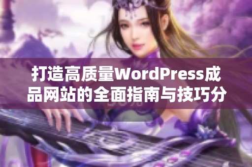 打造高质量WordPress成品网站的全面指南与技巧分享