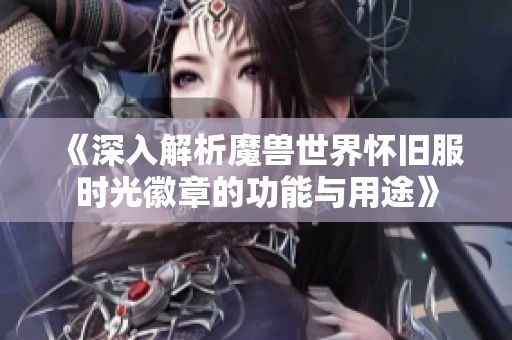 《深入解析魔兽世界怀旧服时光徽章的功能与用途》