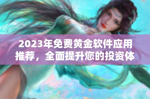 2023年免费黄金软件应用推荐，全面提升您的投资体验