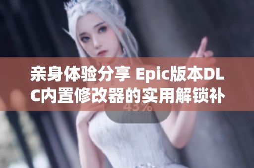 亲身体验分享 Epic版本DLC内置修改器的实用解锁补丁