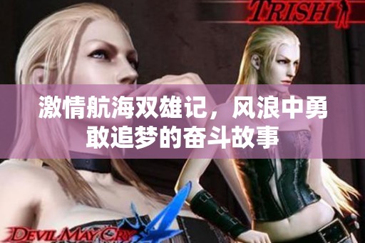 激情航海双雄记，风浪中勇敢追梦的奋斗故事