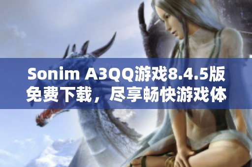 Sonim A3QQ游戏8.4.5版免费下载，尽享畅快游戏体验！