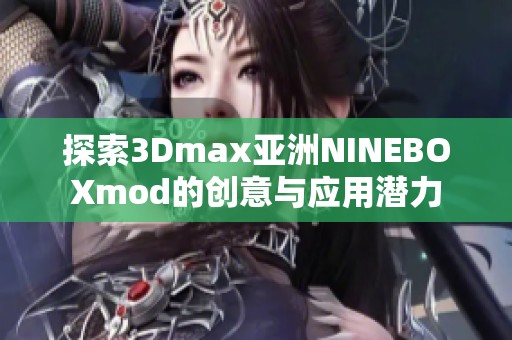 探索3Dmax亚洲NINEBOXmod的创意与应用潜力