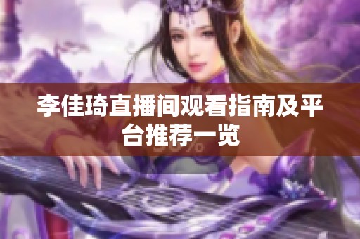 李佳琦直播间观看指南及平台推荐一览