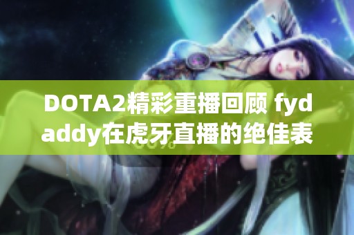 DOTA2精彩重播回顾 fydaddy在虎牙直播的绝佳表现