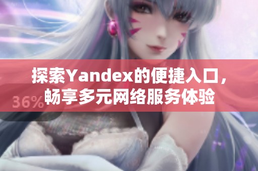 探索Yandex的便捷入口，畅享多元网络服务体验