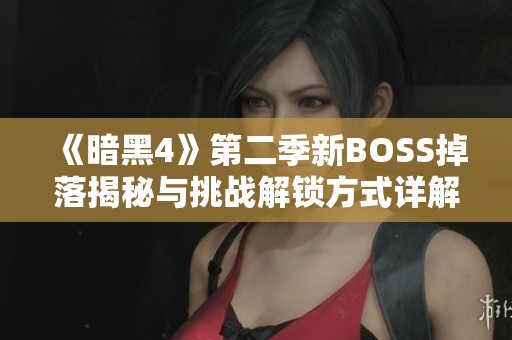 《暗黑4》第二季新BOSS掉落揭秘与挑战解锁方式详解