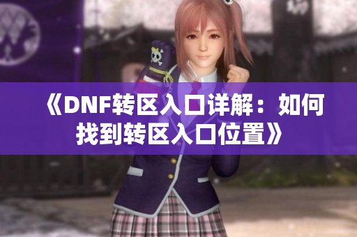 《DNF转区入口详解：如何找到转区入口位置》