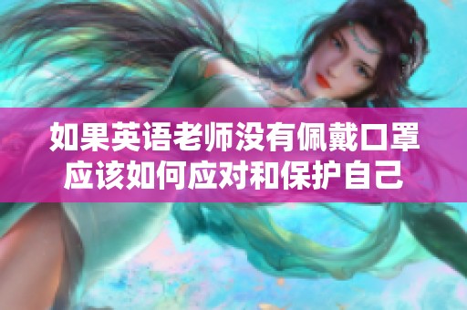 如果英语老师没有佩戴口罩应该如何应对和保护自己