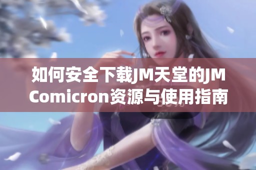 如何安全下载JM天堂的JMComicron资源与使用指南