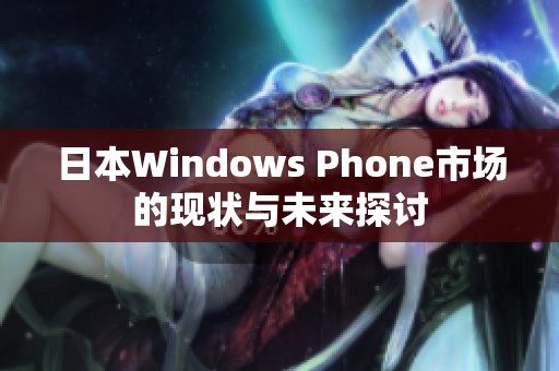 日本Windows Phone市场的现状与未来探讨