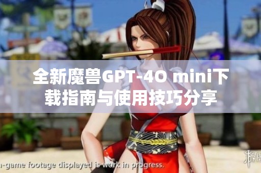 全新魔兽GPT-4O mini下载指南与使用技巧分享