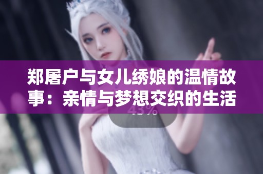 郑屠户与女儿绣娘的温情故事：亲情与梦想交织的生活篇章