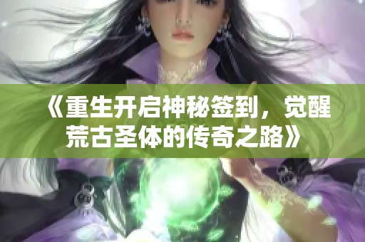 《重生开启神秘签到，觉醒荒古圣体的传奇之路》