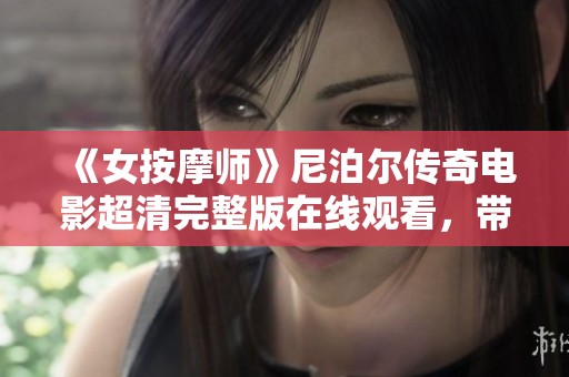 《女按摩师》尼泊尔传奇电影超清完整版在线观看，带你领略异国风情