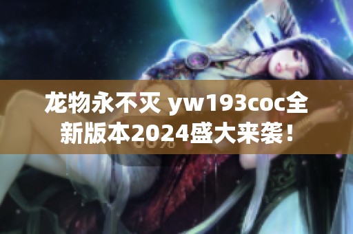 龙物永不灭 yw193coc全新版本2024盛大来袭！