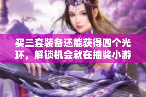 买三套装备还能获得四个光环，解锁机会就在抽奖小游戏中探索！