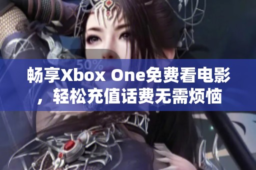 畅享Xbox One免费看电影，轻松充值话费无需烦恼