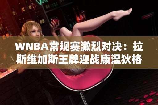 WNBA常规赛激烈对决：拉斯维加斯王牌迎战康涅狄格太阳