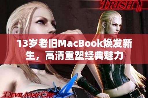 13岁老旧MacBook焕发新生，高清重塑经典魅力