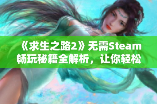 《求生之路2》无需Steam畅玩秘籍全解析，让你轻松游戏