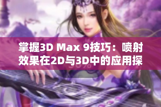 掌握3D Max 9技巧：喷射效果在2D与3D中的应用探索