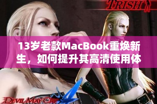 13岁老款MacBook重焕新生，如何提升其高清使用体验